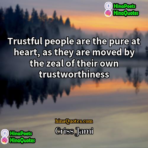 Criss Jami Quotes | Trustful people are the pure at heart,